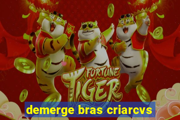 demerge bras criarcvs